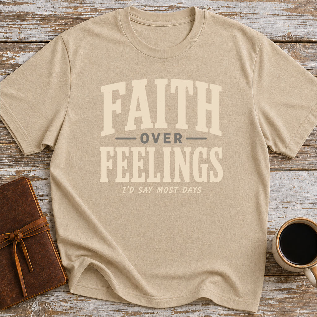Faith Over Feelings... I'd Say Most Days - T-Shirt