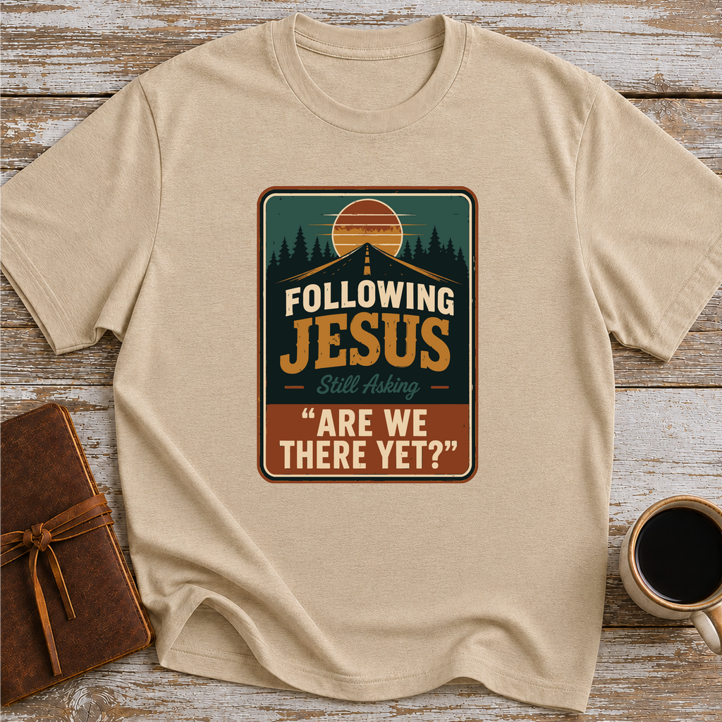 Following Jesus. Still Asking Are We There Yet? - T-Shirt