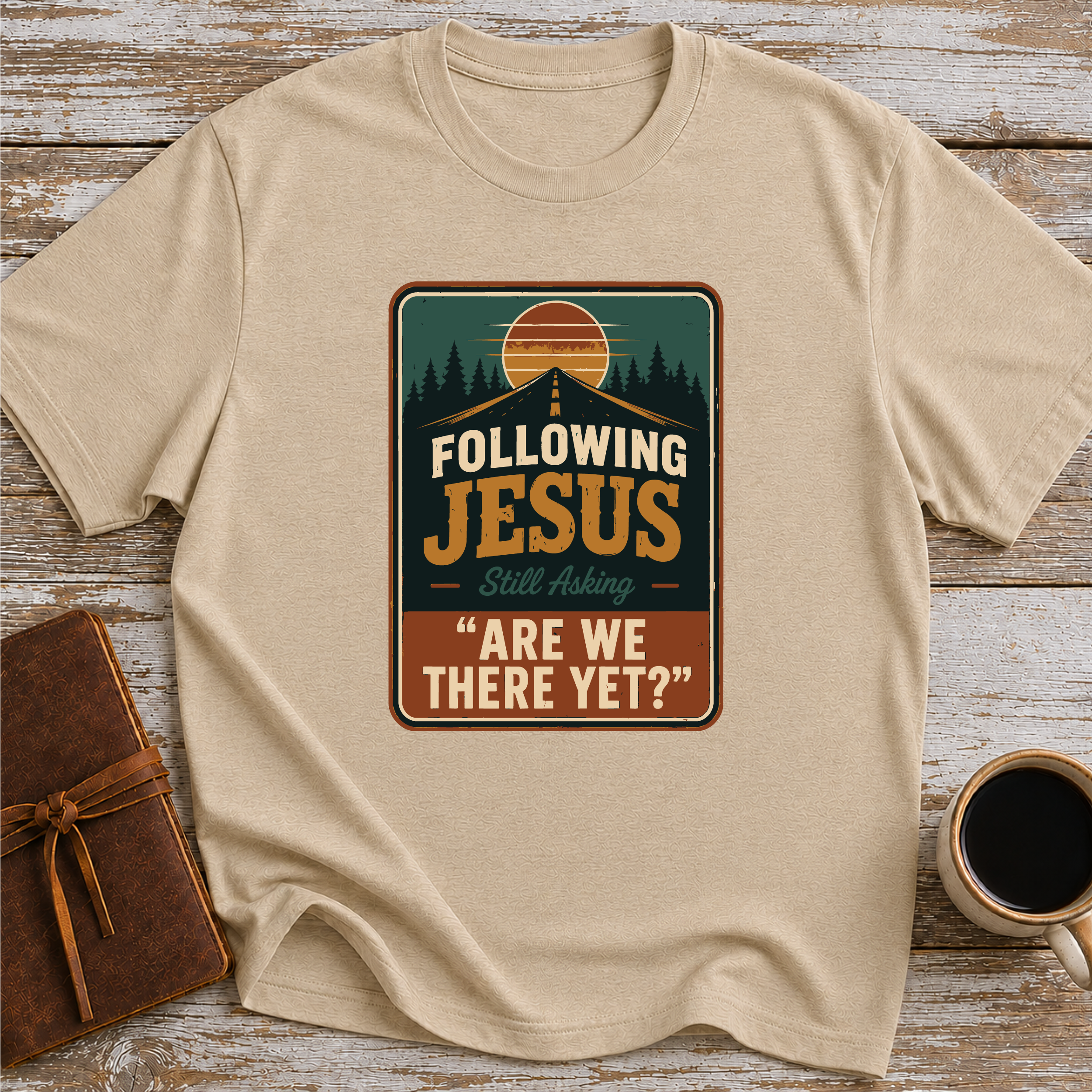 Following Jesus. Still Asking Are We There Yet? - T-Shirt