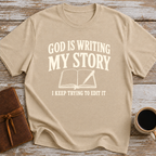 God Is Writing My Story. I Keep Trying To Edit It - T-Shirt