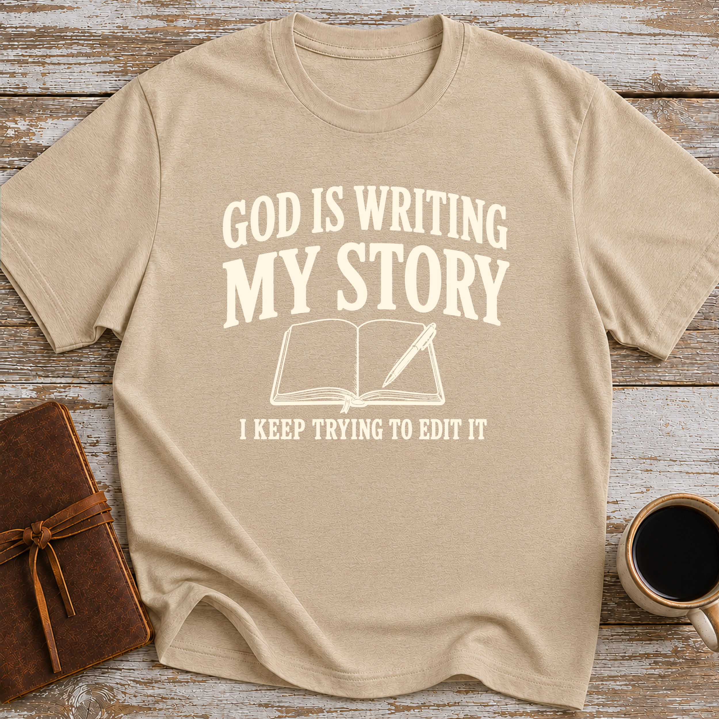 God Is Writing My Story. I Keep Trying To Edit It - T-Shirt