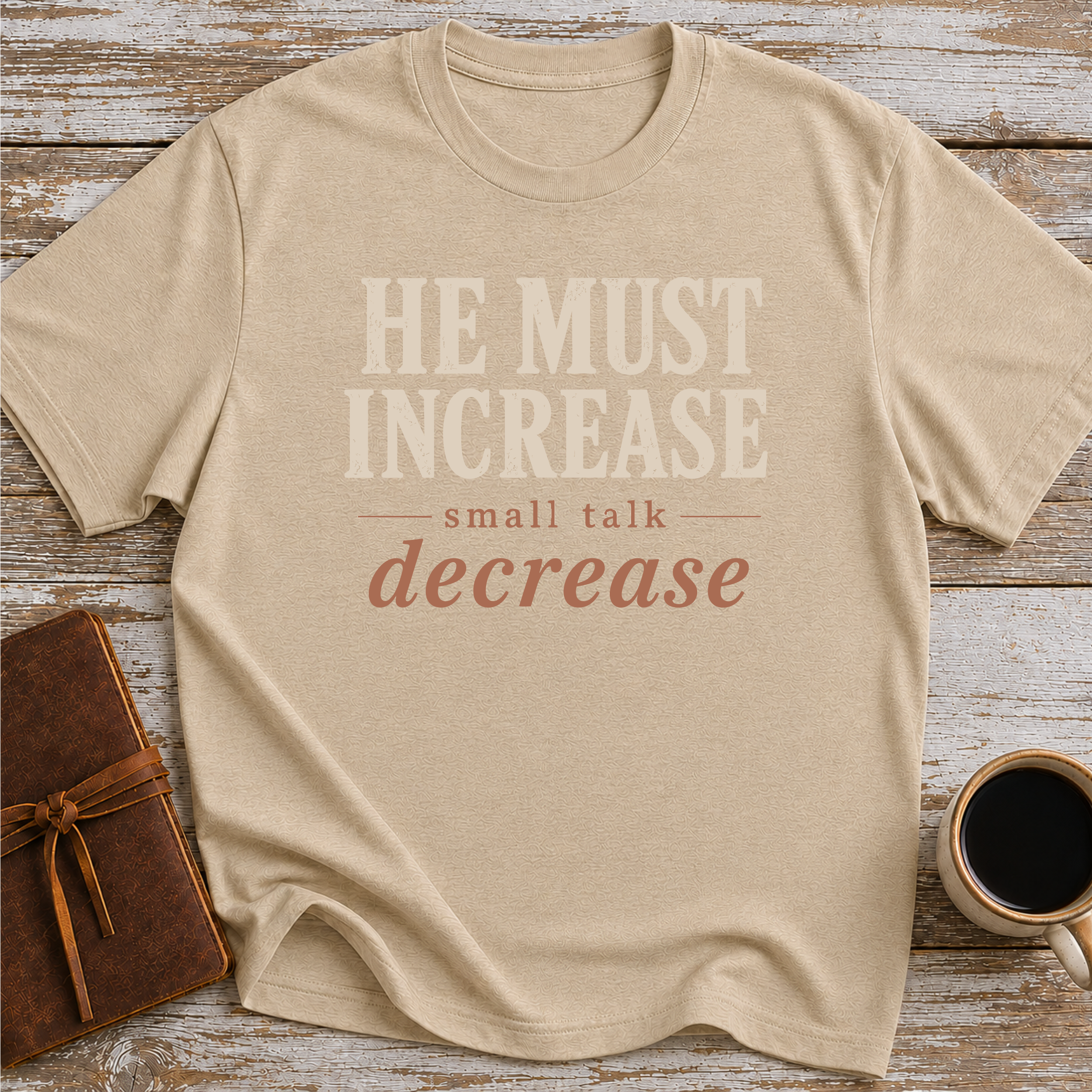 He Must Increase. Small Talk Decrease - T-Shirt