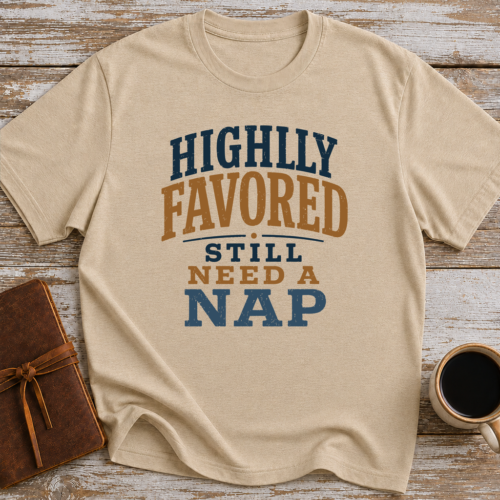 Highly Favored, Still Need A Nap - T-Shirt