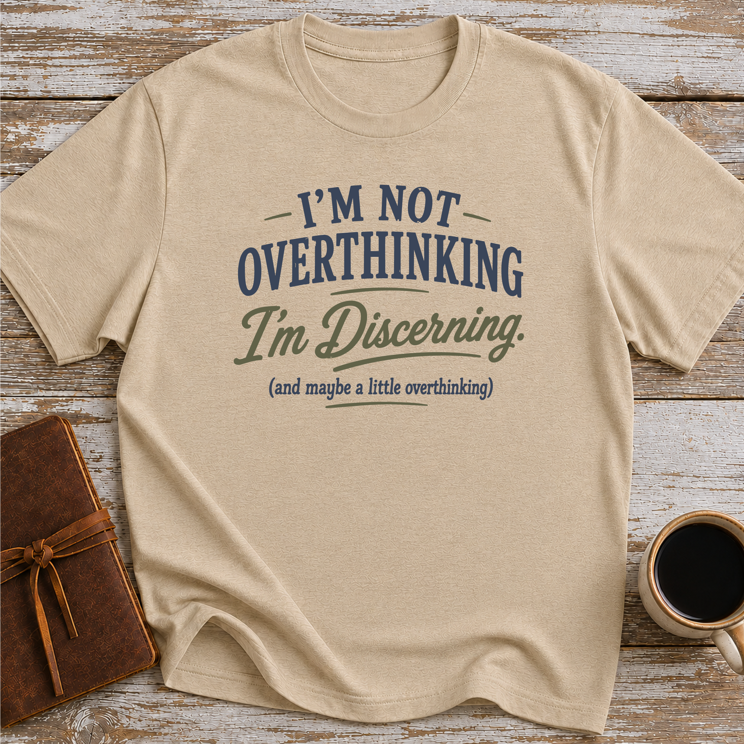 I’m Not Overthinking, I’m Discerning - T-Shirt