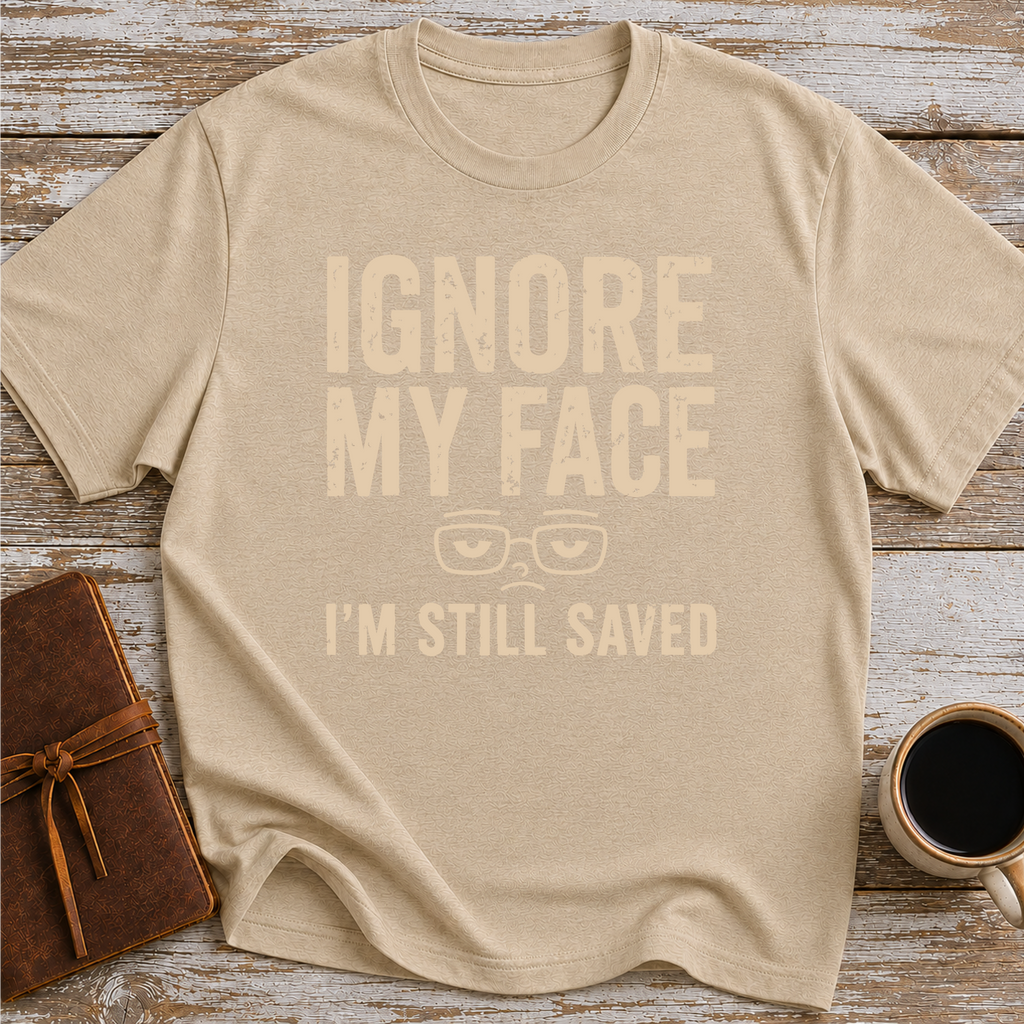 Ignore My Face. I’m Still Saved - T-Shirt
