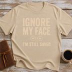 Ignore My Face. I’m Still Saved - T-Shirt
