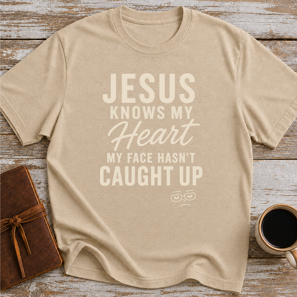 Jesus Knows My Heart. My Face Hasn’t Caught Up - T-Shirt