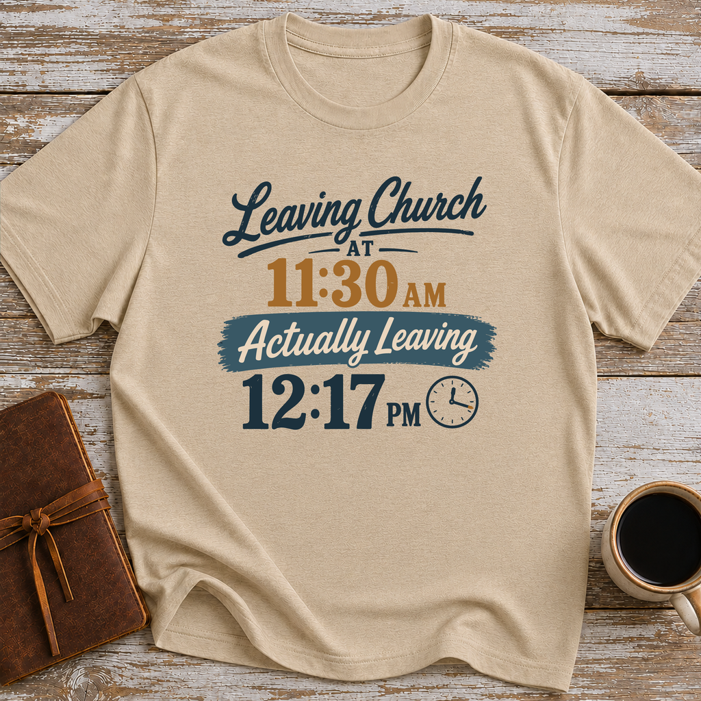 Leaving Church 11:30 AM Actually Leaving 12:17 PM - T-Shirt