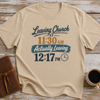 Leaving Church 11:30 AM Actually Leaving 12:17 PM - T-Shirt