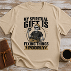 My Spiritual Gift Is Fixing Things Poorly - T-Shirt