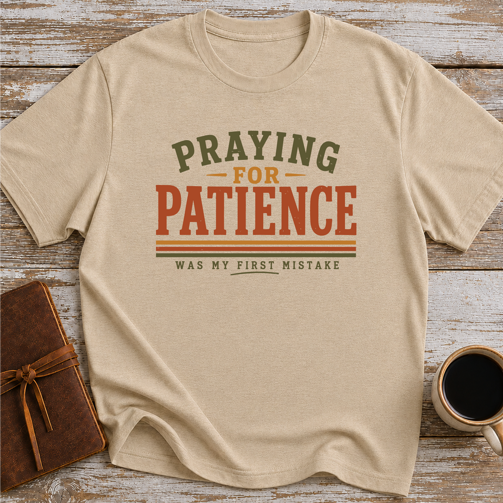 Praying For Patience Was My First Mistake - T-Shirt