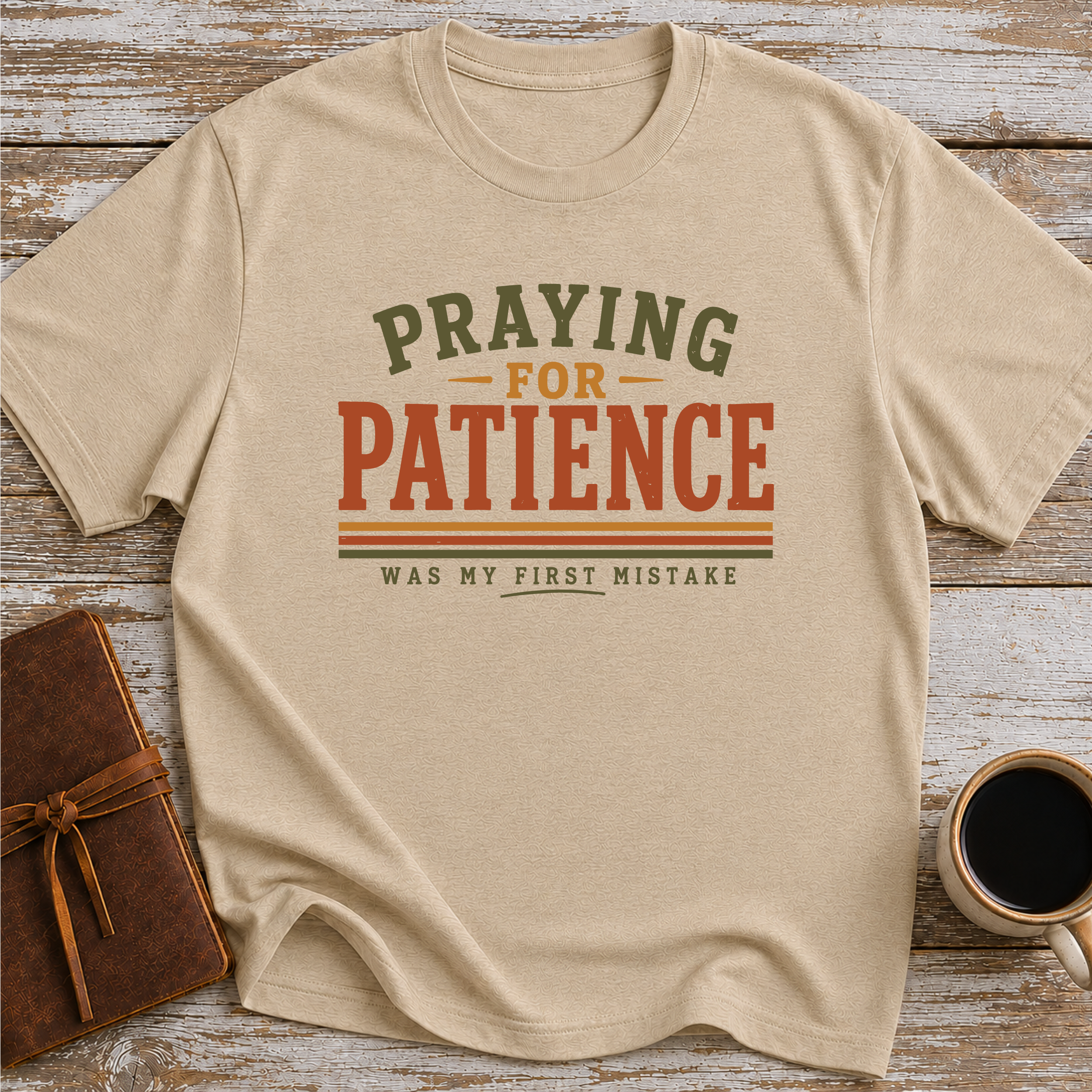 Praying For Patience Was My First Mistake - T-Shirt