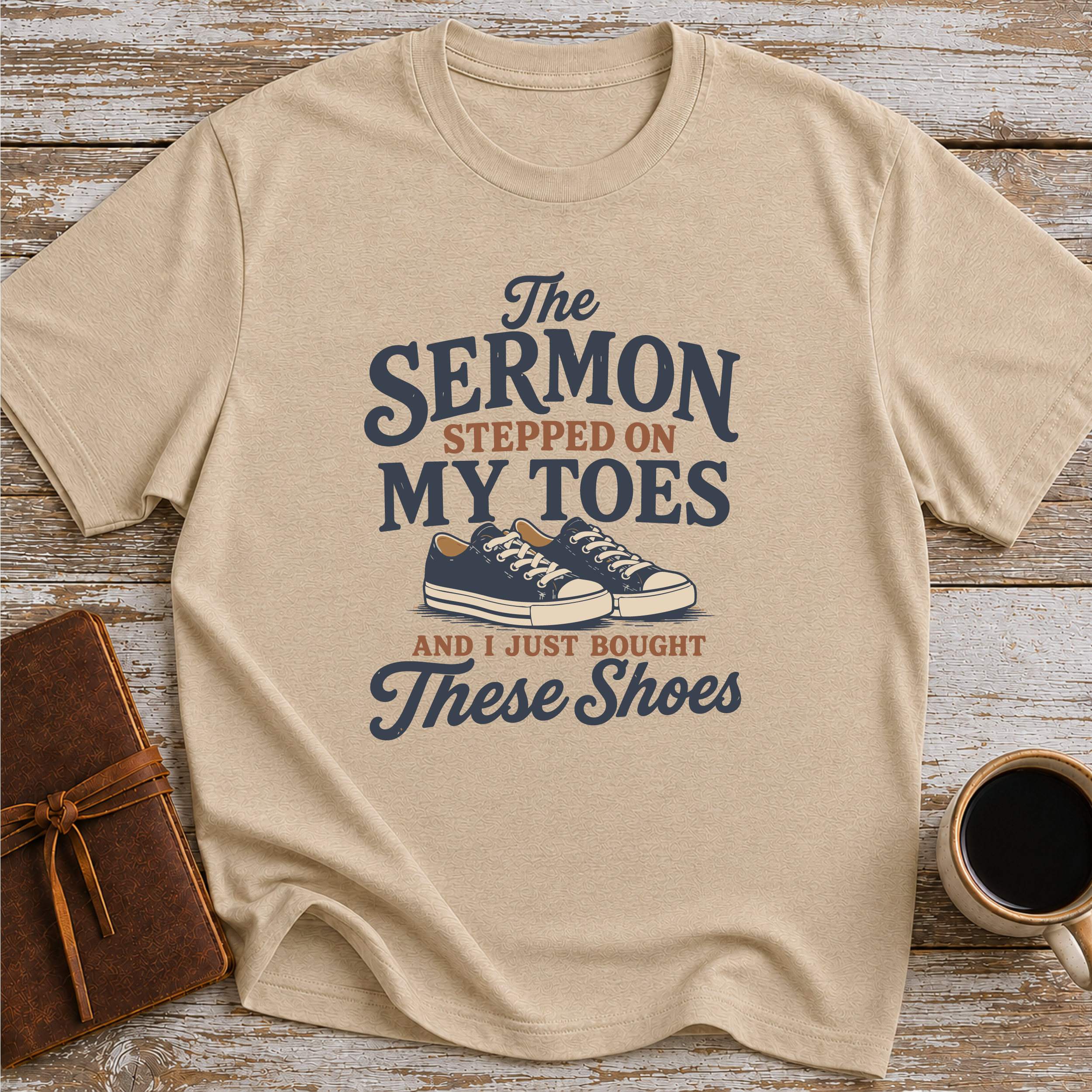 The Sermon Stepped On My Toes, And I Just Bought These Shoes - T-Shirt
