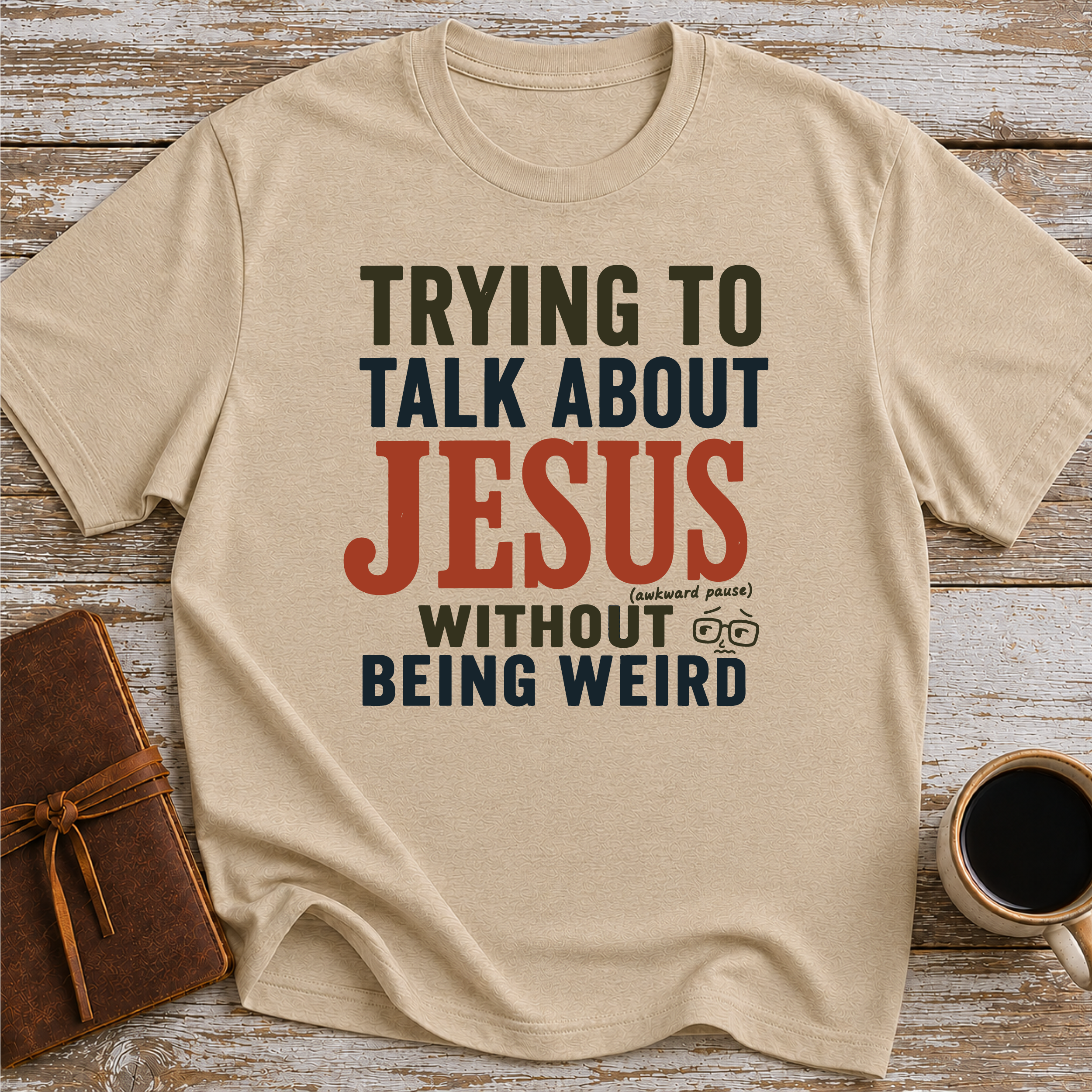 Trying To Talk About Jesus Without Being Weird - T-Shirt