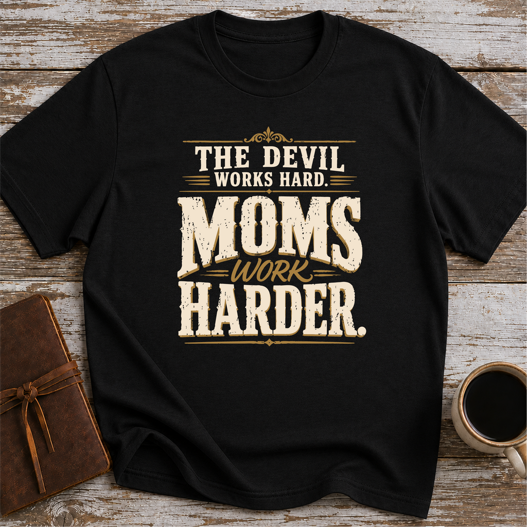 The Devil Works Hard. Moms Work Harder T-Shirt