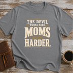The Devil Works Hard. Moms Work Harder T-Shirt