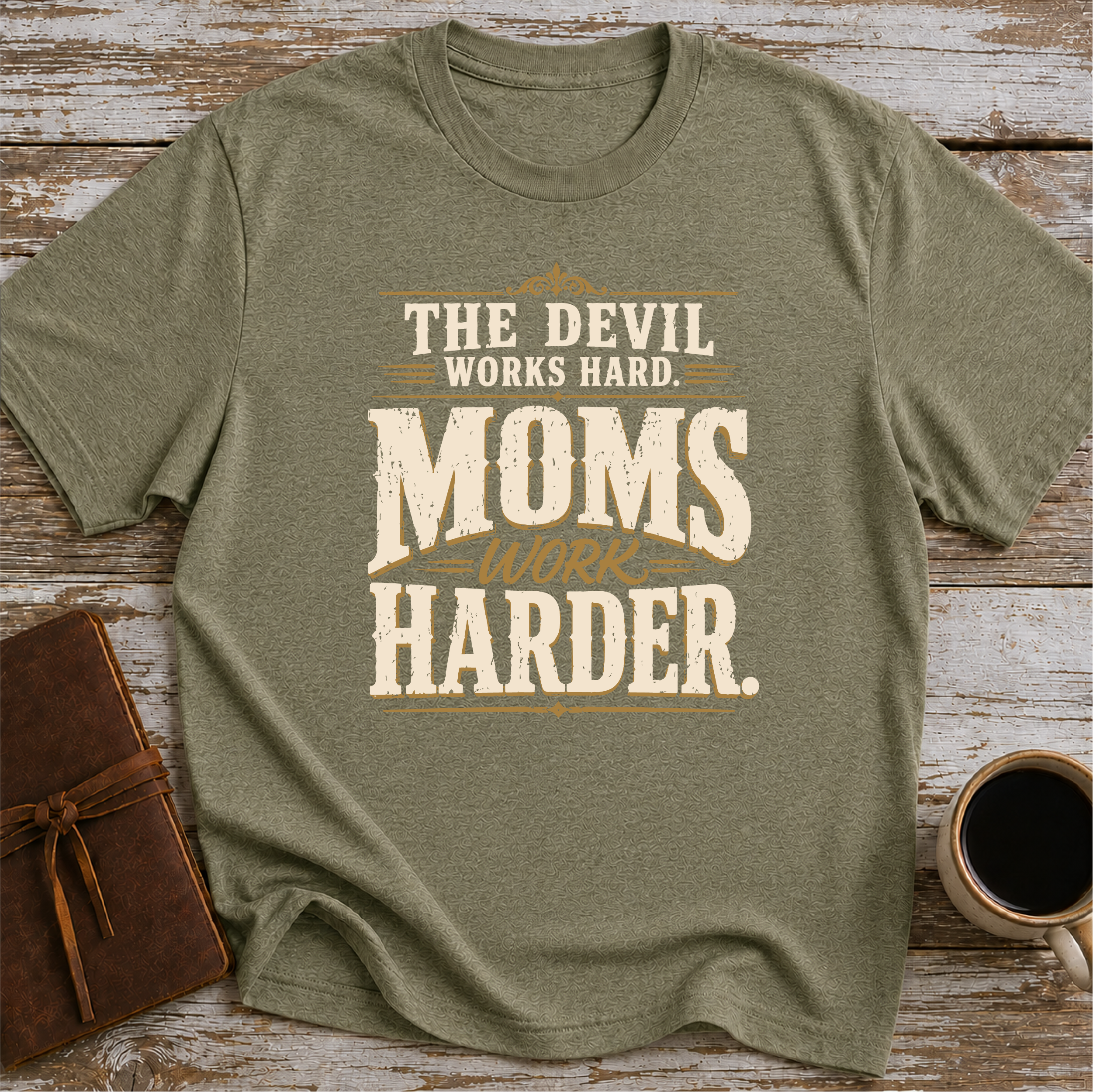The Devil Works Hard. Moms Work Harder T-Shirt