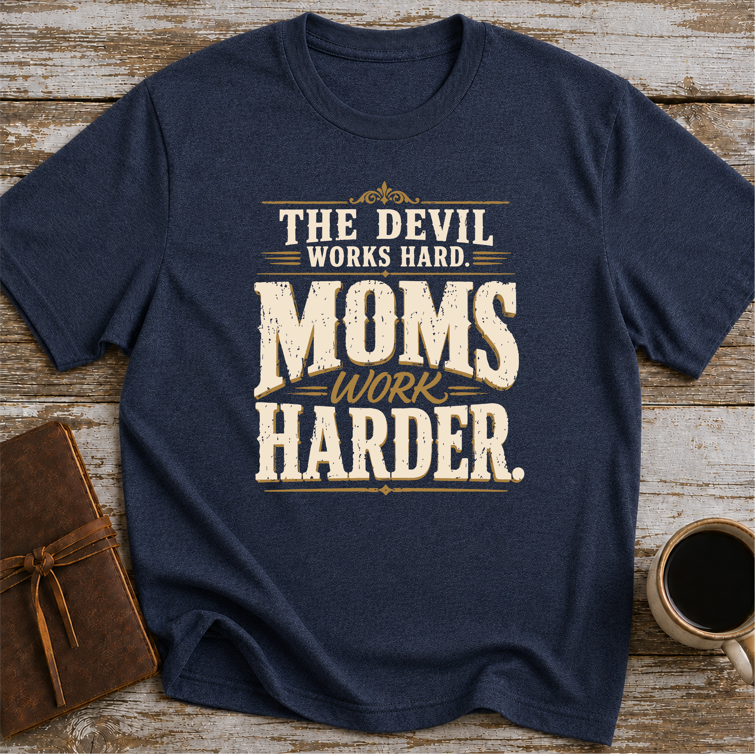 The Devil Works Hard. Moms Work Harder T-Shirt