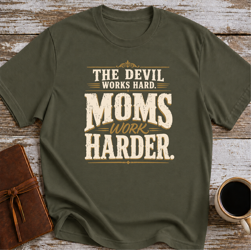 The Devil Works Hard. Moms Work Harder T-Shirt