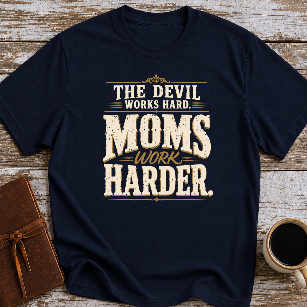 The Devil Works Hard. Moms Work Harder T-Shirt