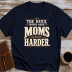The Devil Works Hard. Moms Work Harder T-Shirt