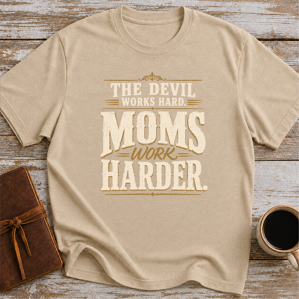 The Devil Works Hard. Moms Work Harder T-Shirt