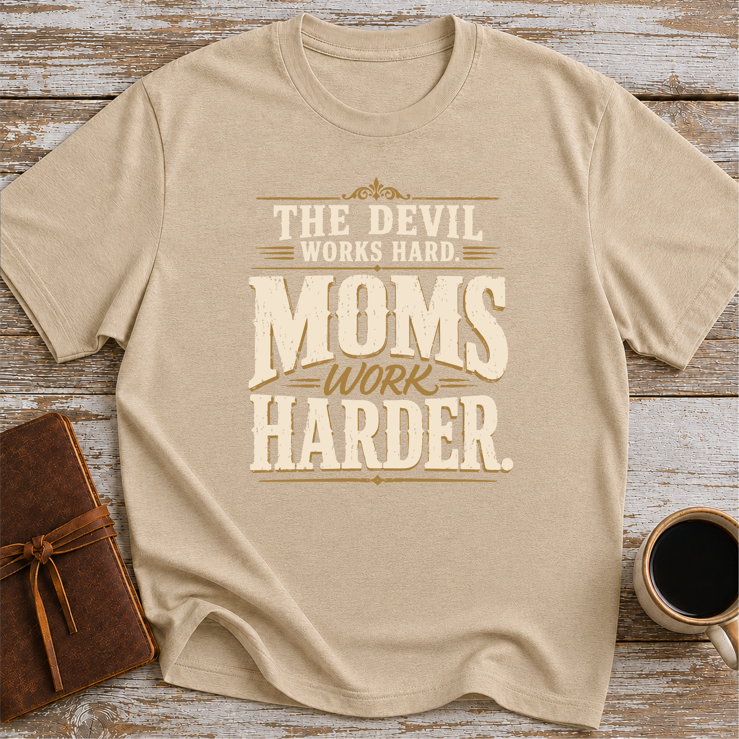 The Devil Works Hard. Moms Work Harder T-Shirt