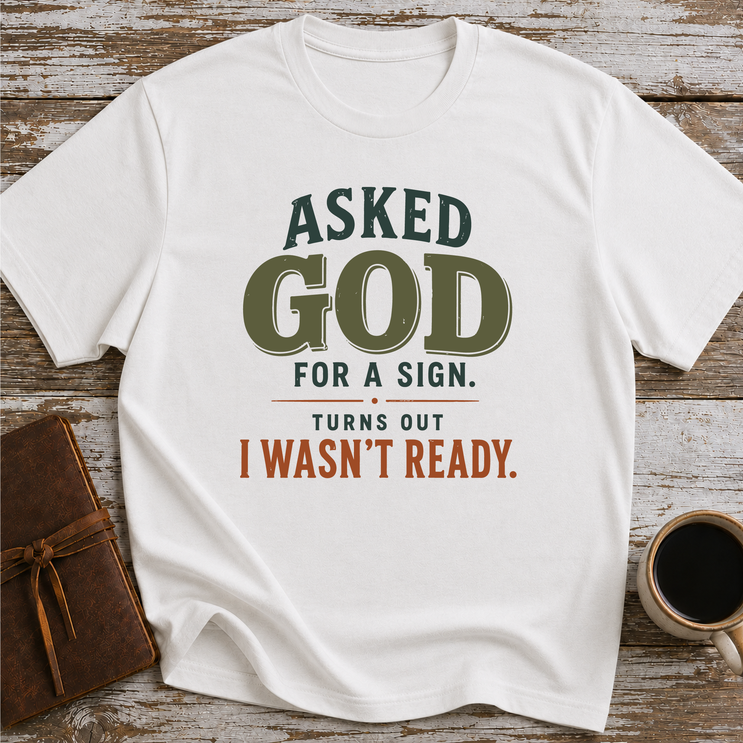 Asked God For A Sign. Turns Out I Wasn’t Ready. - T-Shirt