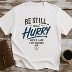Be Still... And Hurry. We're Late For Church - T-Shirt