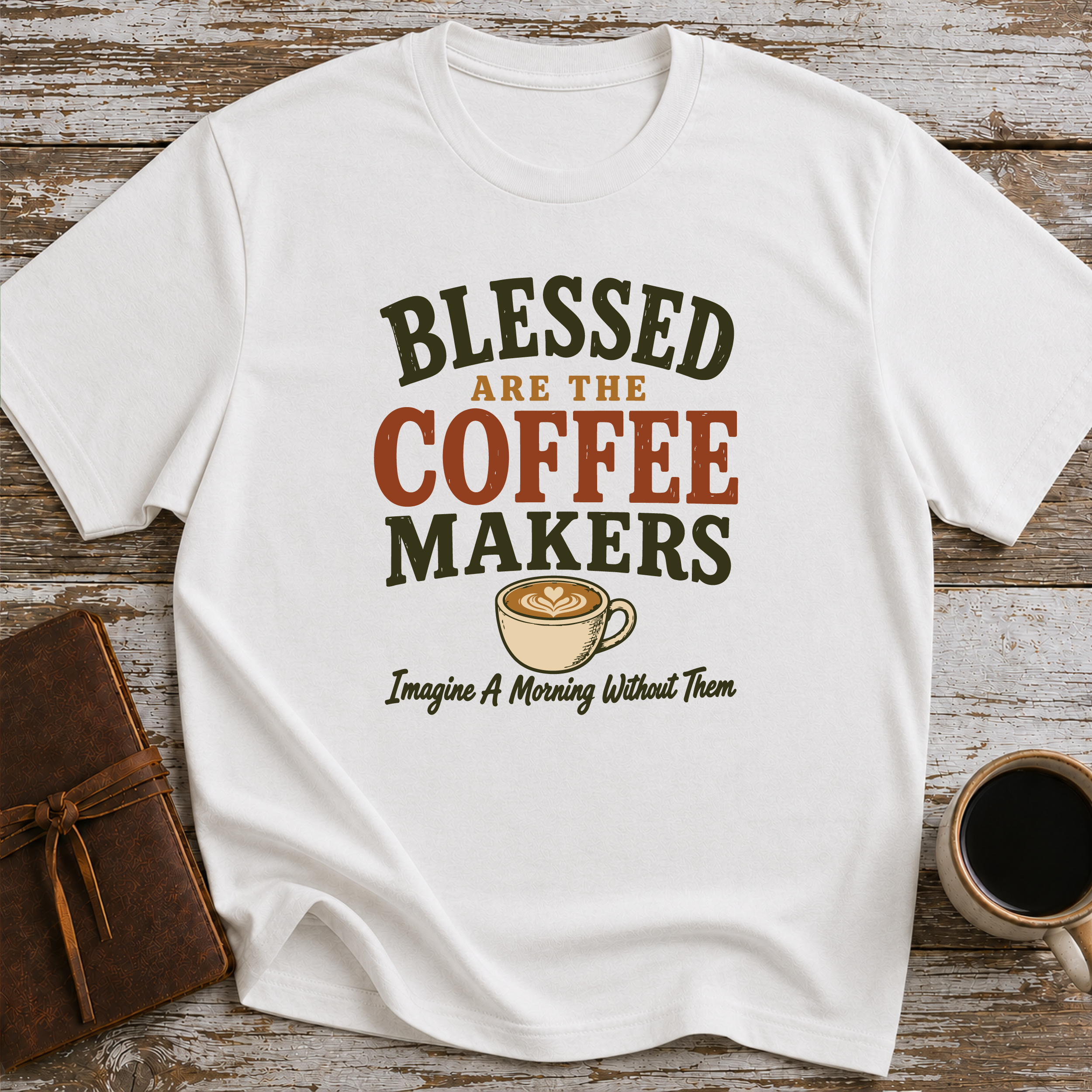 Blessed Are The Coffee Makers Imagine A Morning Without Them - T-Shirt