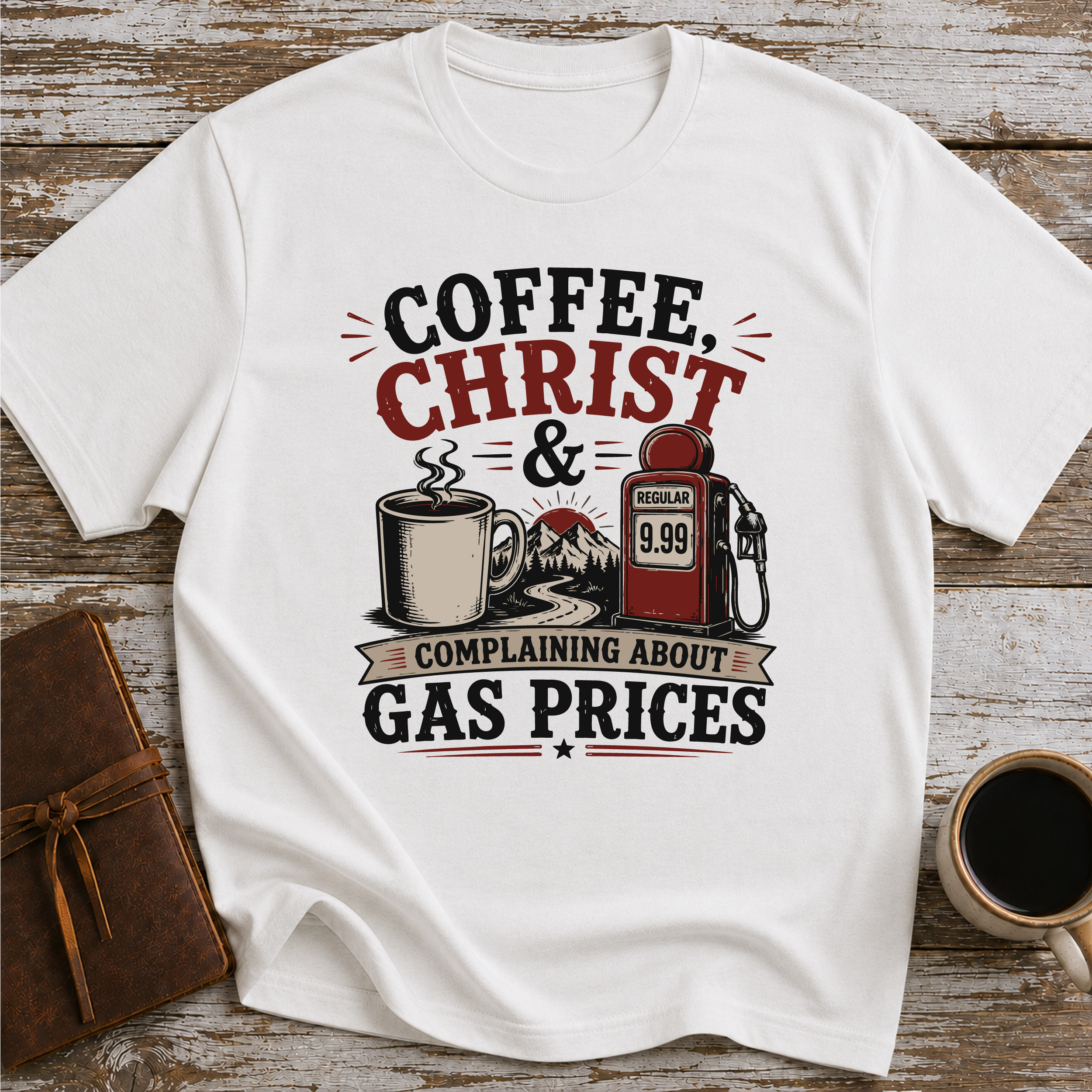 Coffee, Christ & Complaining About Gas Prices - T-Shirt
