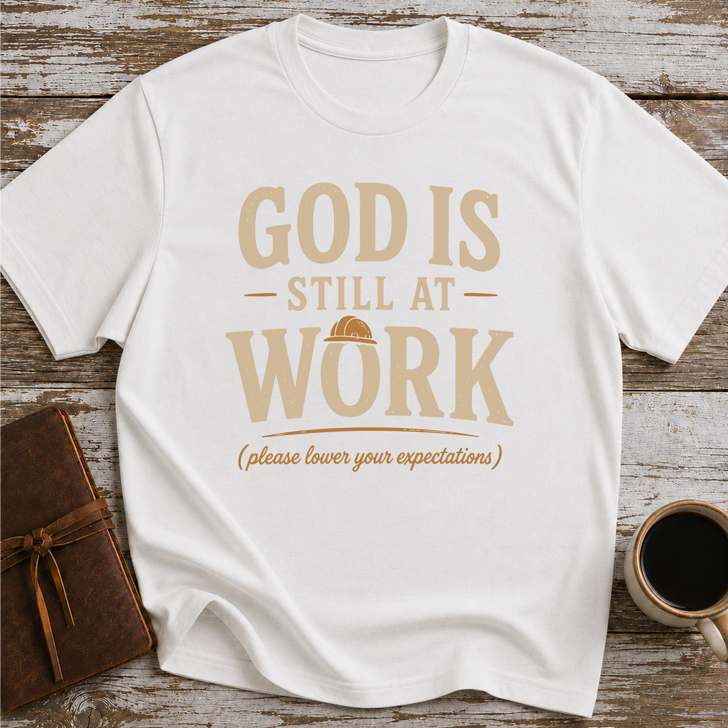 God Is Still At Work, Please Lower Your Expectations - T-Shirt