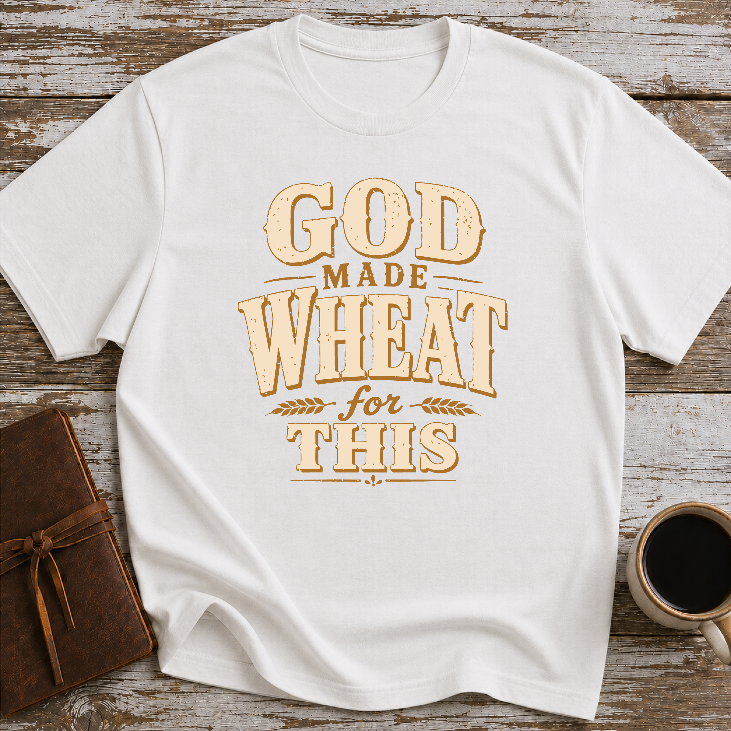 God Made Wheat For This T-Shirt