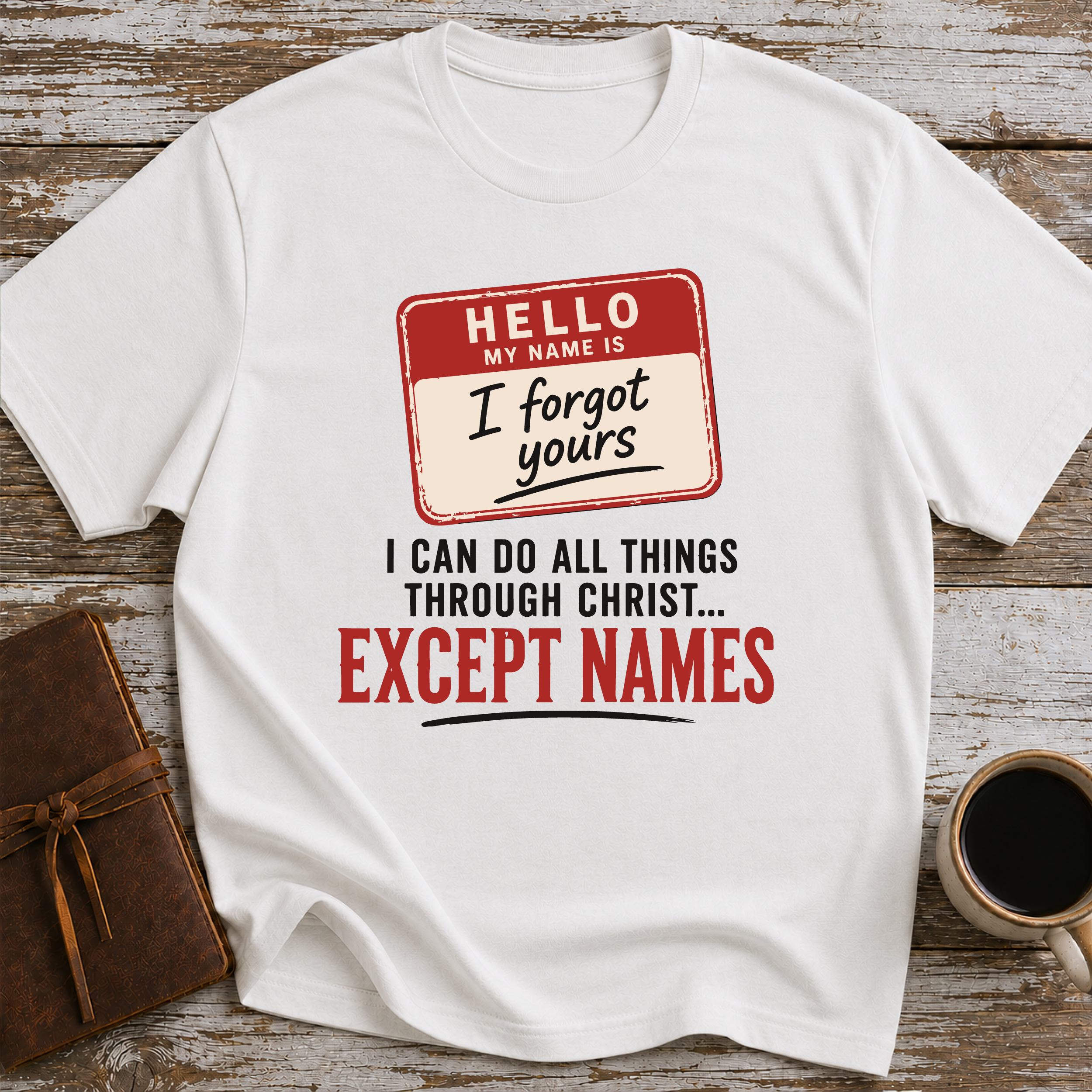 I Can Do All Things Through Christ... Except Names - T-Shirt