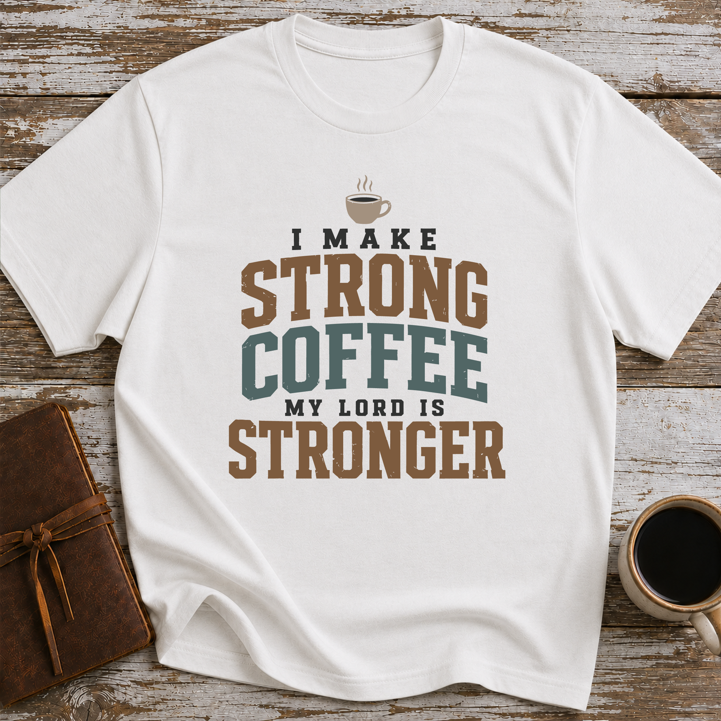 I Make Strong Coffee. My Lord Is Stronger. - T-Shirt