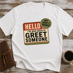 I’ve Been Asked To Greet Someone, Why Wasn’t I Warned - T-Shirt