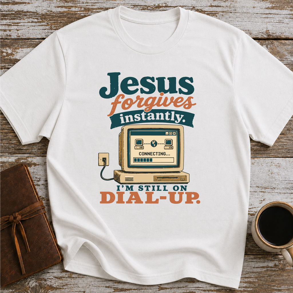 Jesus Forgives Instantly, I’m Still On Dial Up - T-Shirt