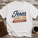 Jesus Loves You. I'm Working On It - T-Shirt