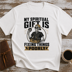 My Spiritual Gift Is Fixing Things Poorly - T-Shirt