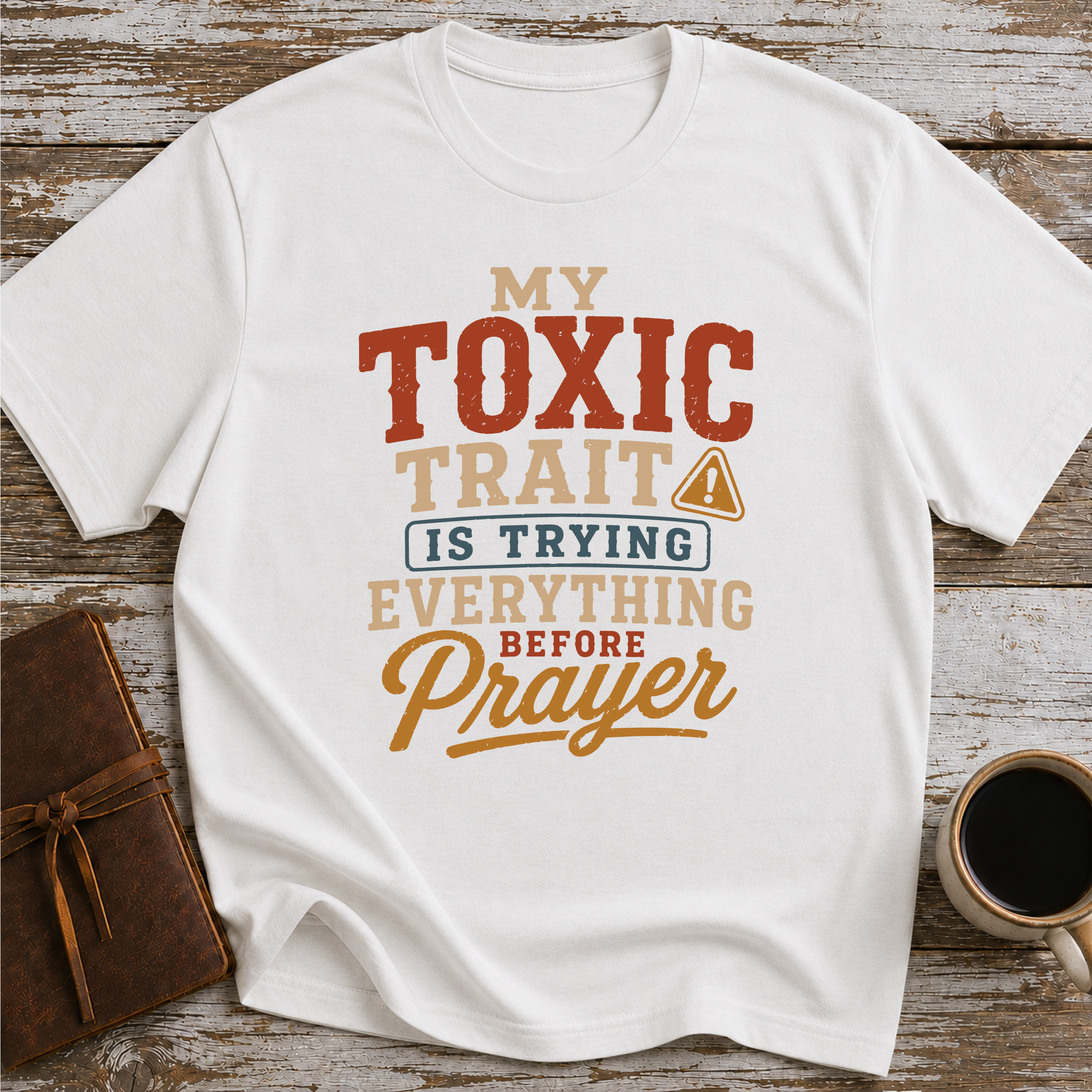 My Toxic Trait Is Trying Everything Before Prayer - T-Shirt