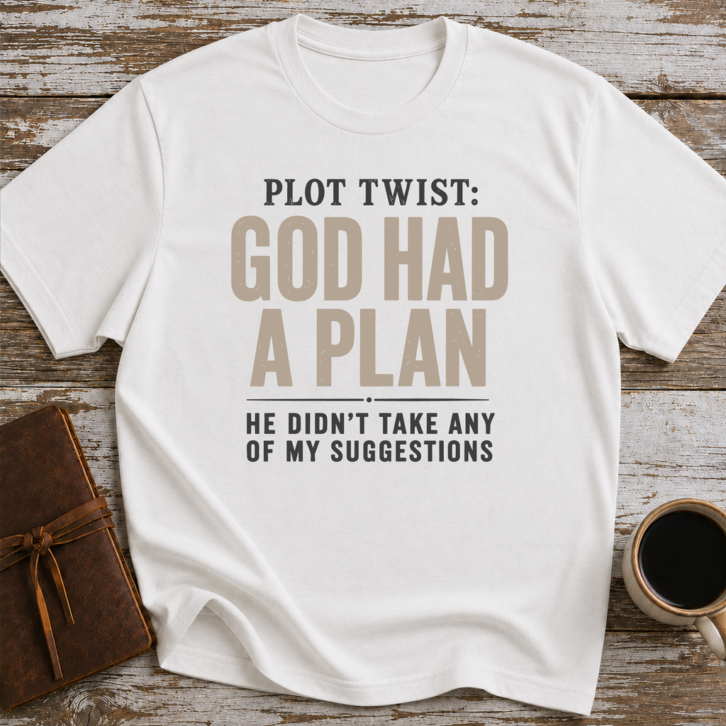 Plot Twist God Had A Plan. He Didn't Take Any Of My Suggestions. - T-Shirt