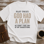 Plot Twist God Had A Plan. He Didn't Take Any Of My Suggestions. - T-Shirt