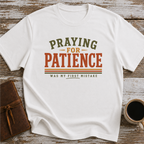 Praying For Patience Was My First Mistake - T-Shirt