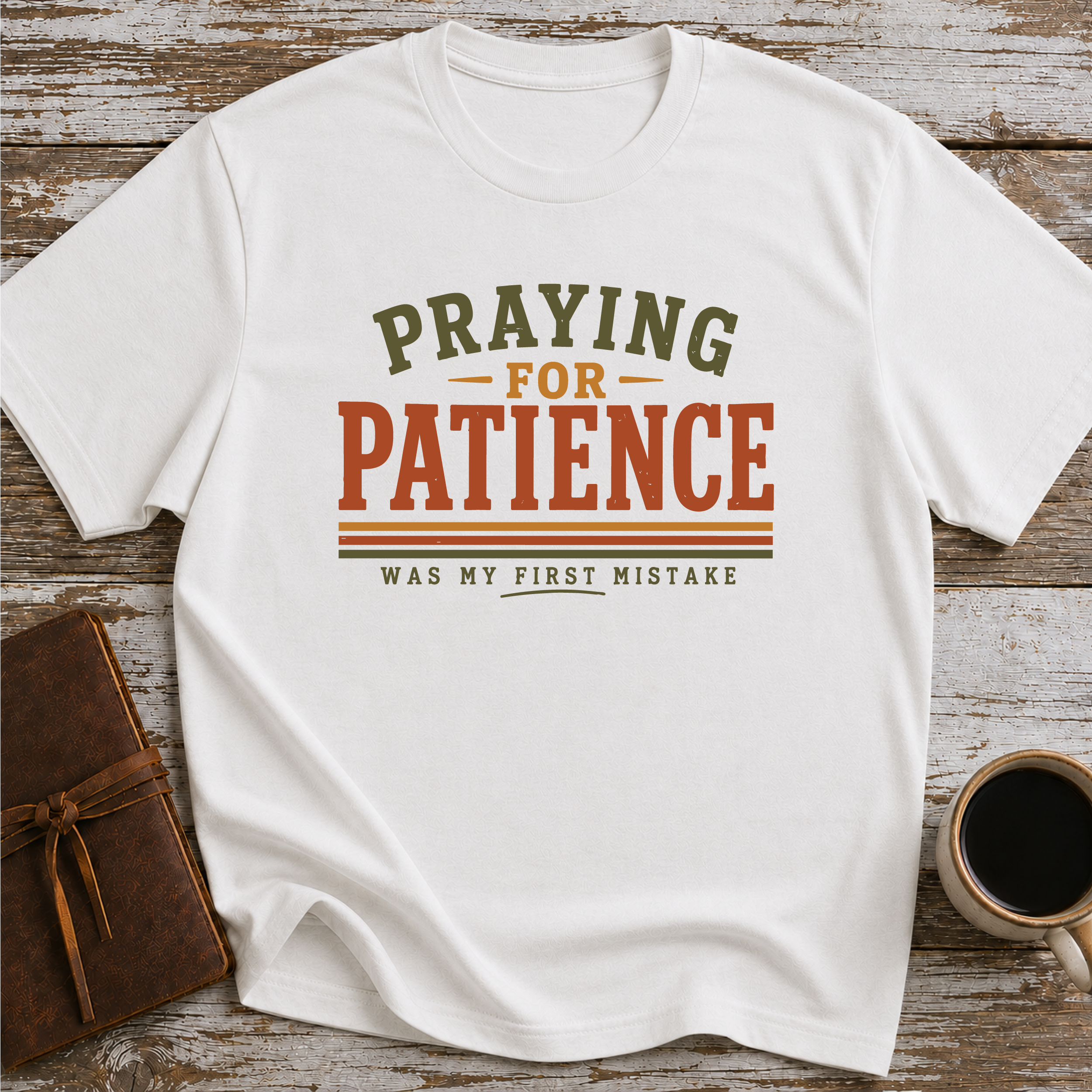 Praying For Patience Was My First Mistake - T-Shirt