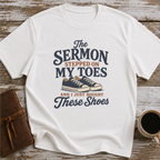 The Sermon Stepped On My Toes, And I Just Bought These Shoes - T-Shirt