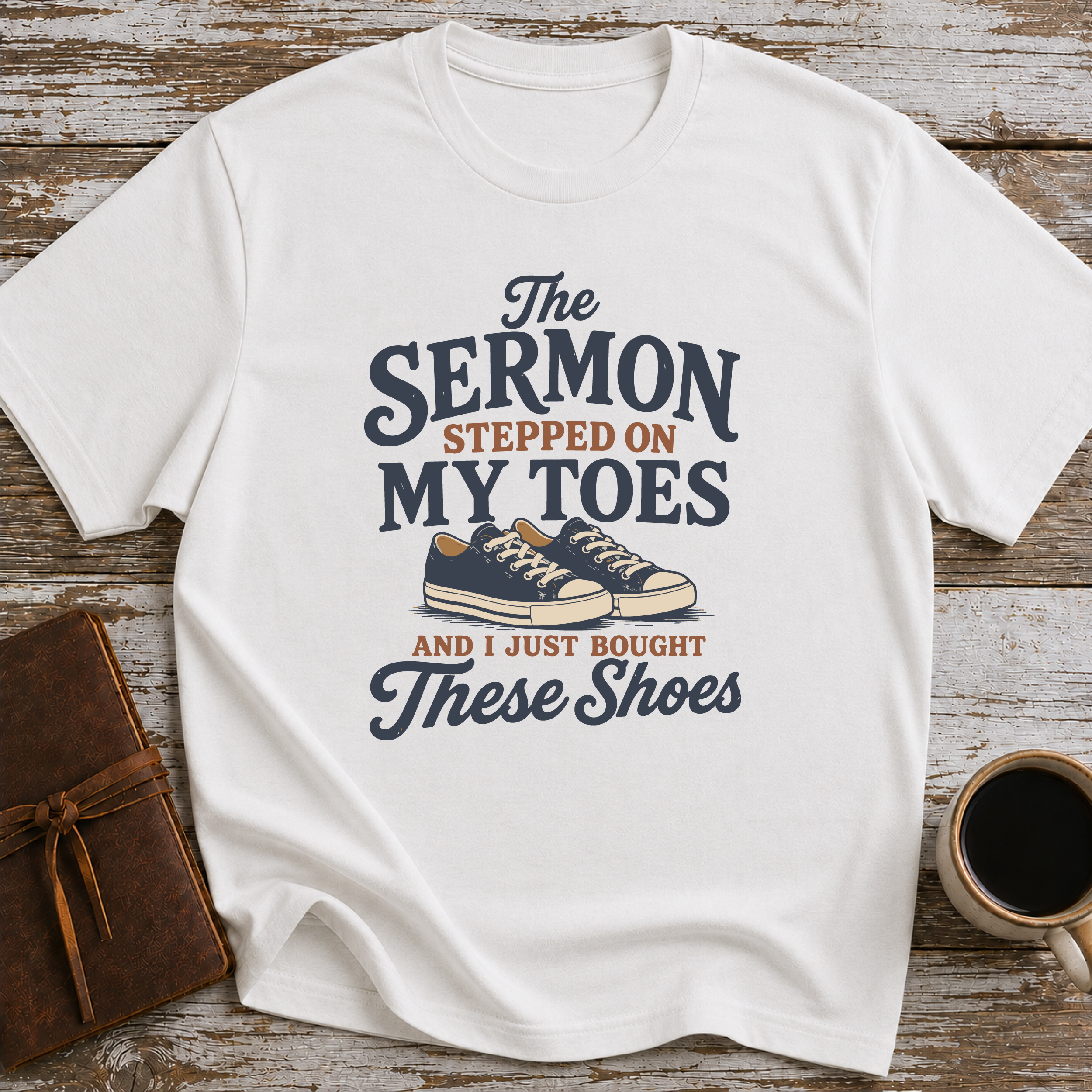 The Sermon Stepped On My Toes, And I Just Bought These Shoes - T-Shirt