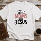 Tired Moms Need Jesus - T-Shirt