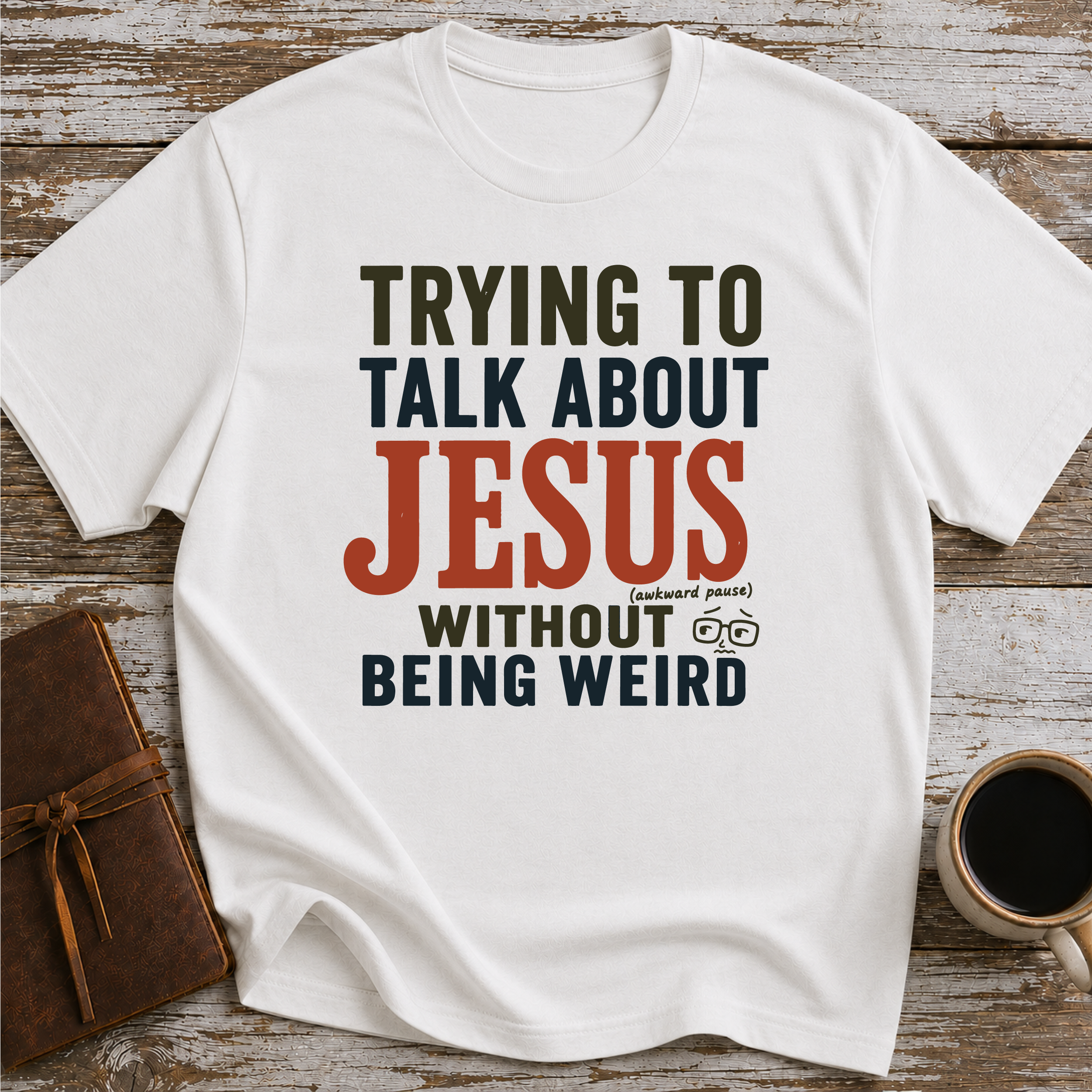 Trying To Talk About Jesus Without Being Weird - T-Shirt