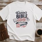 Women’s Bible Study Started 12 Minutes Ago - T-Shirt