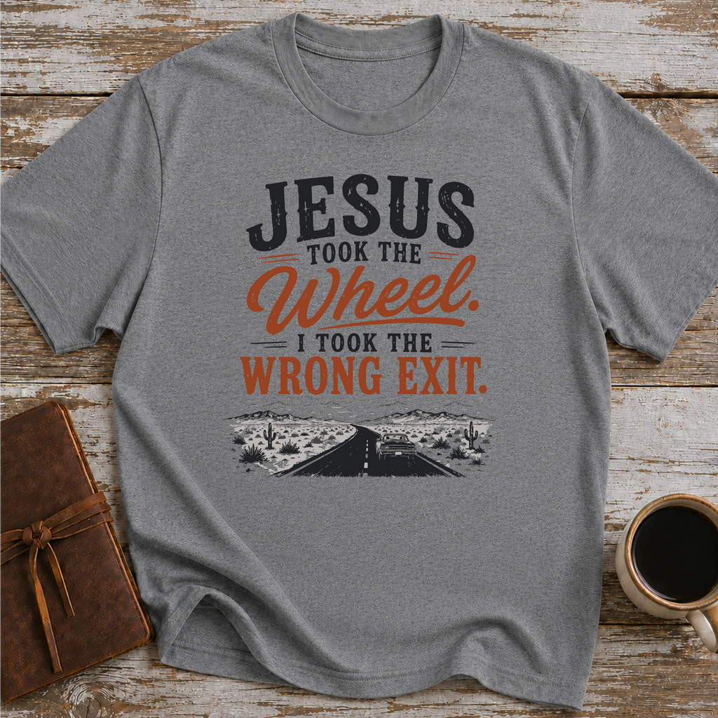 Jesus Took The Wheel, I Took The Wrong Exit T-Shirt